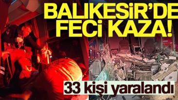 BALIKESİR’DE FECİ KAZA! 33 YOLCU YARALANDI