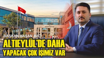 “ALTIEYLÜL’DE DAHA YAPACAK ÇOK İŞİMİZ VAR”