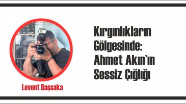 Kırgınlıkların Gölgesinde: Ahmet Akın’ın Sessiz Çığlığı