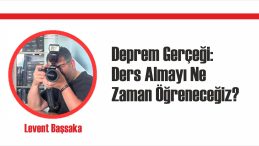 Deprem Gerçeği: Ders Almayı Ne Zaman Öğreneceğiz?