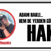 Adam Haklı… Hem de Yerden Göğe Kadar Haklı