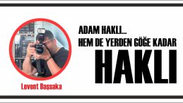 Adam Haklı… Hem de Yerden Göğe Kadar Haklı
