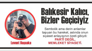 BALIKESİR KALICI, BİZLER GEÇİCİYİZ…