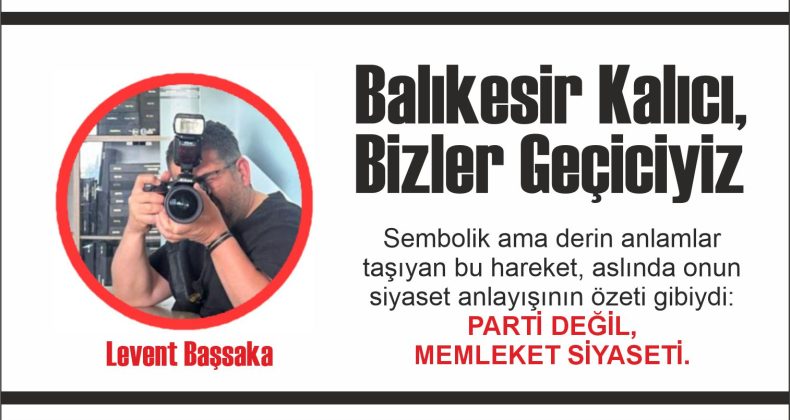 BALIKESİR KALICI, BİZLER GEÇİCİYİZ…