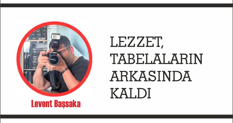 LEZZET, TABELALARIN ARKASINDA KALDI