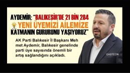 AYDEMİR: “BALIKESİR’DE 21 BİN 284 YENİ ÜYEMİZİ AİLEMİZE KATMANIN GURURUNU YAŞIYORUZ”