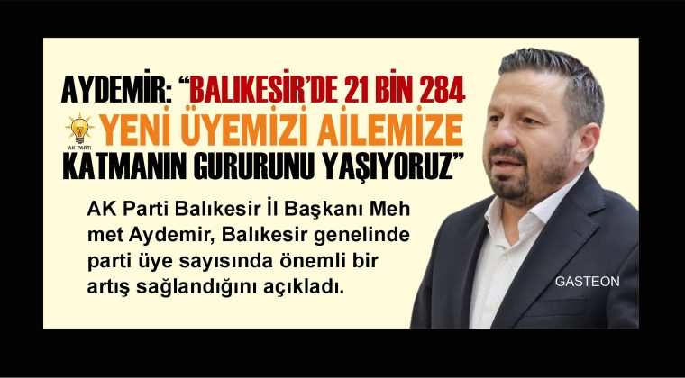 AYDEMİR: “BALIKESİR’DE 21 BİN 284 YENİ ÜYEMİZİ AİLEMİZE KATMANIN GURURUNU YAŞIYORUZ”