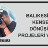 BALIKESİR’İN KENSEL DÖNÜŞÜM PROJELERİ VAR MI?