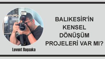 BALIKESİR’İN KENSEL DÖNÜŞÜM PROJELERİ VAR MI?