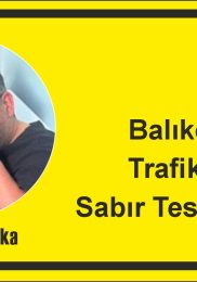 Balıkesir’de Trafik Değil, Sabır Testi Yapılıyor