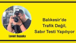 Balıkesir’de Trafik Değil, Sabır Testi Yapılıyor