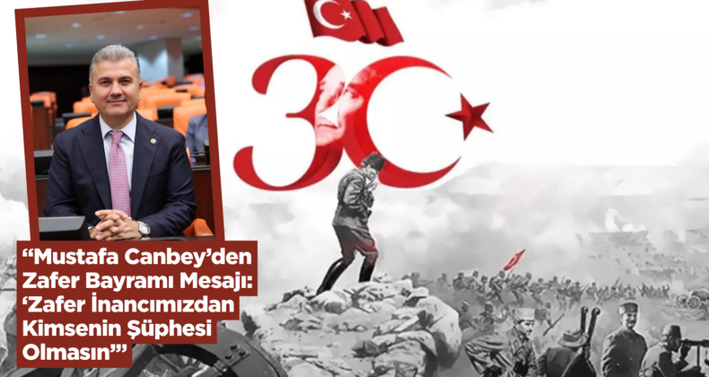 “Mustafa Canbey’den Zafer Bayramı Mesajı: ‘Zafer İnancımızdan Kimsenin Şüphesi Olmasın’”